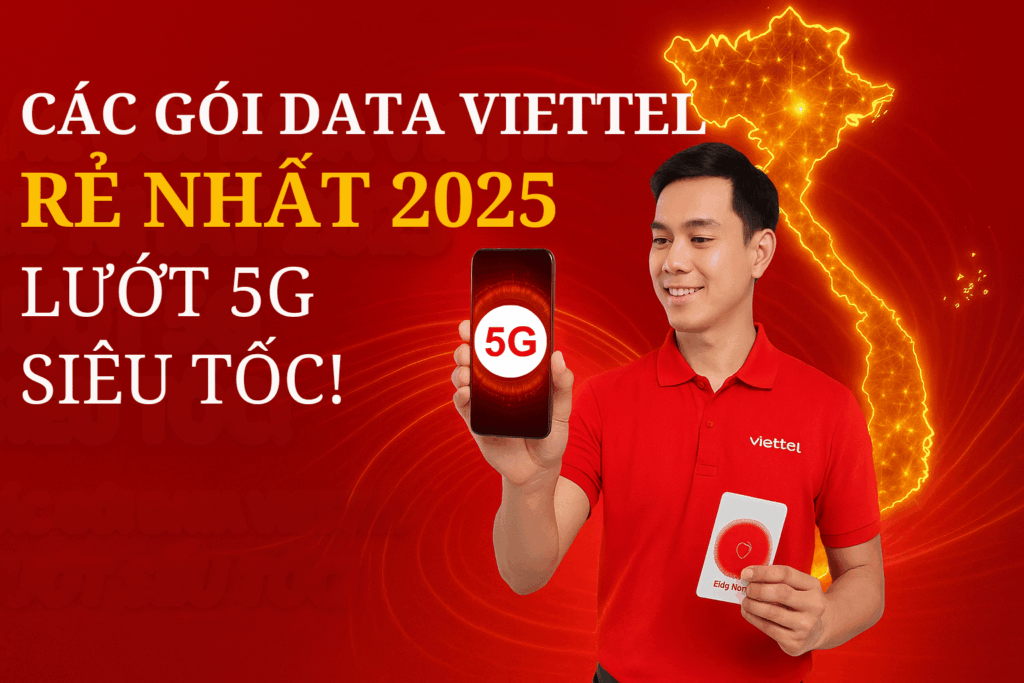 Các Gói Data Viettel Rẻ Nhất 2025 – Dung Lượng Khủng, Lướt 5G Siêu Tốc