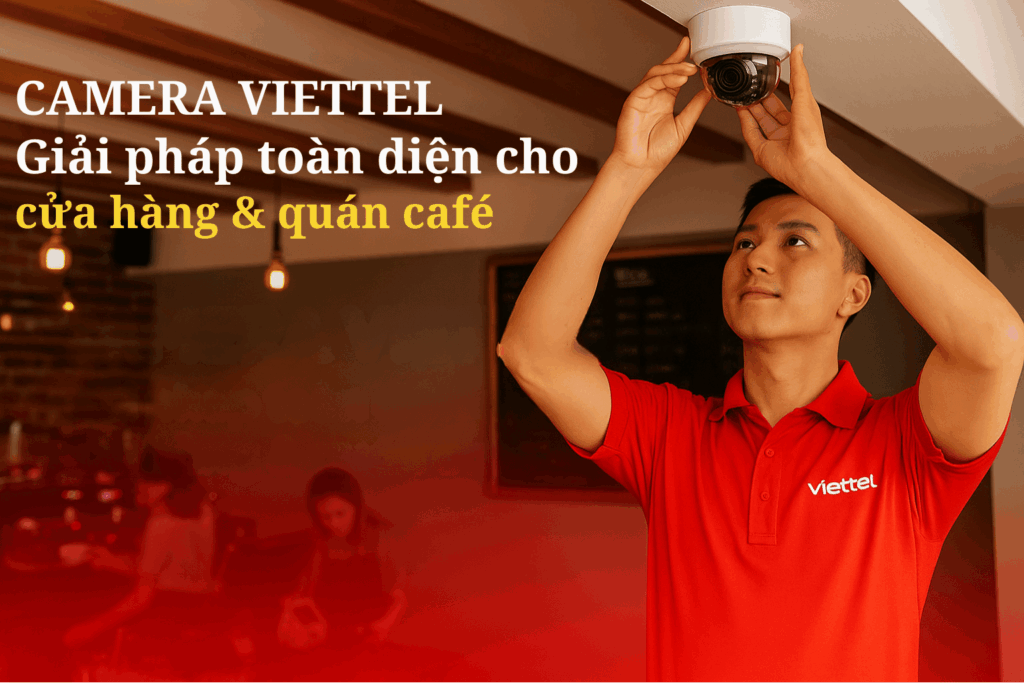 Camera Viettel Cho Cửa Hàng / Quán Cafe – Giải Pháp Toàn Diện, An Toàn 24/7
