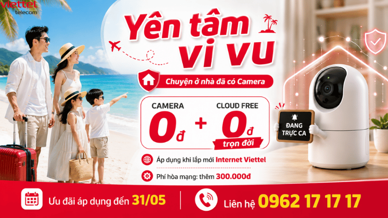 Lắp Internet Viettel Tặng Camera 0đ Và Cloud Free - Yên Tâm Vi Vu, Nhà Vẫn Được Trông Nom