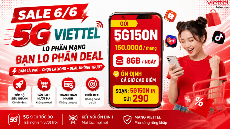Sale 6/6 Cùng 5G Viettel - Chốt Deal Nhanh, Không Lo Lỡ Ưu Đãi