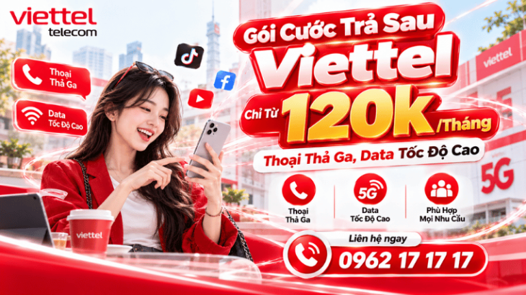 Gói Cước Trả Sau Viettel Chỉ Từ 120k/Tháng: Thoại Thả Ga, Data Tốc Độ Cao