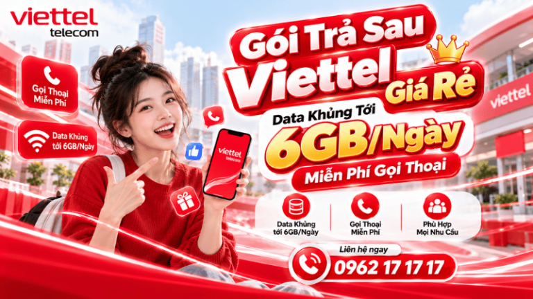 Gói Trả Sau Viettel Giá Rẻ: Data Khủng Tới 6GB/Ngày, Miễn Phí Gọi Thoại
